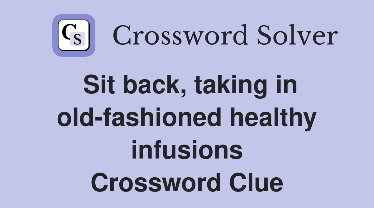 Sit back, taking in oldfashioned healthy infusions Crossword Clue